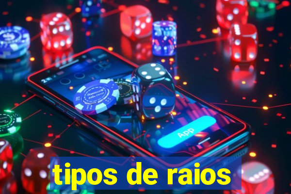 tipos de raios